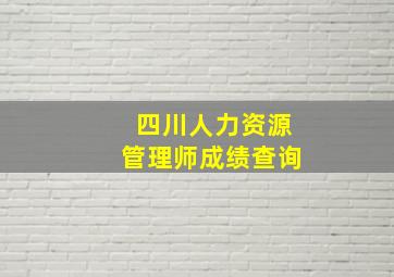 四川人力资源管理师成绩查询