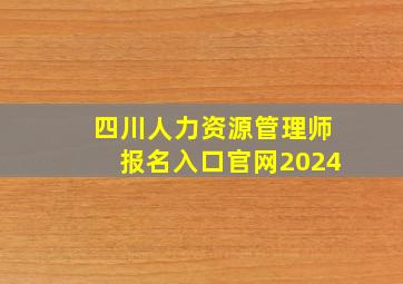 四川人力资源管理师报名入口官网2024