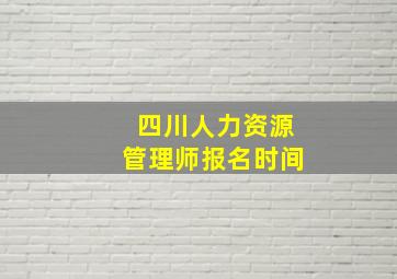 四川人力资源管理师报名时间