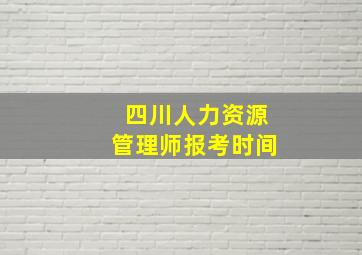 四川人力资源管理师报考时间