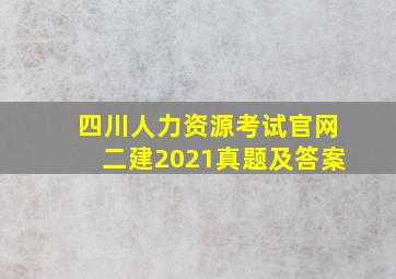 四川人力资源考试官网二建2021真题及答案