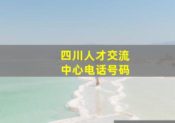 四川人才交流中心电话号码