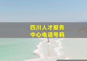 四川人才服务中心电话号码