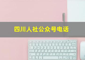 四川人社公众号电话