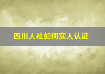 四川人社如何实人认证