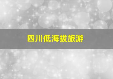 四川低海拔旅游