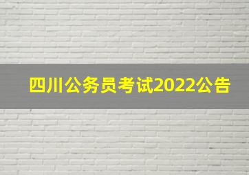 四川公务员考试2022公告