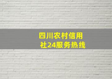 四川农村信用社24服务热线