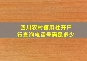 四川农村信用社开户行查询电话号码是多少