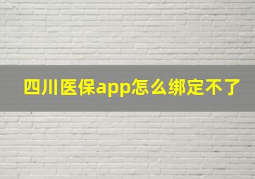 四川医保app怎么绑定不了