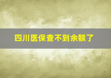 四川医保查不到余额了