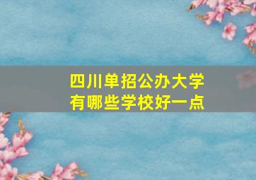 四川单招公办大学有哪些学校好一点