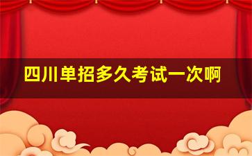 四川单招多久考试一次啊