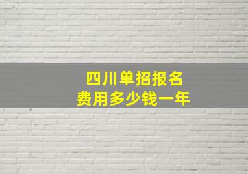 四川单招报名费用多少钱一年