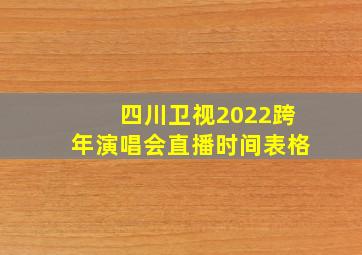 四川卫视2022跨年演唱会直播时间表格