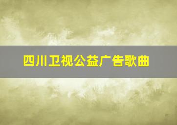 四川卫视公益广告歌曲