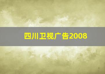 四川卫视广告2008