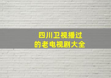 四川卫视播过的老电视剧大全