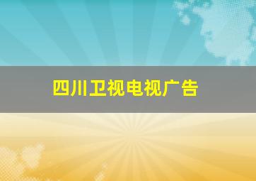 四川卫视电视广告