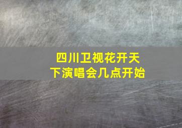 四川卫视花开天下演唱会几点开始