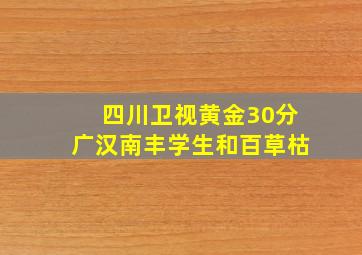 四川卫视黄金30分广汉南丰学生和百草枯