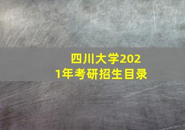 四川大学2021年考研招生目录