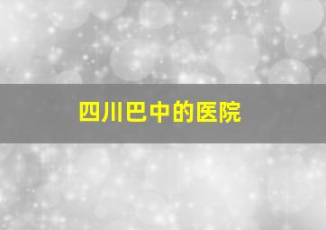 四川巴中的医院