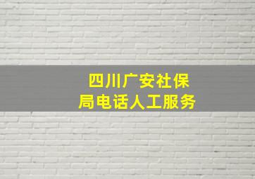 四川广安社保局电话人工服务