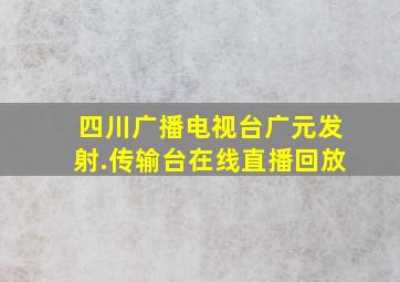 四川广播电视台广元发射.传输台在线直播回放