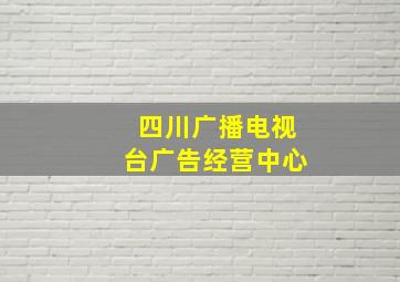 四川广播电视台广告经营中心