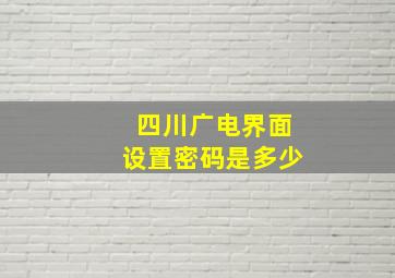 四川广电界面设置密码是多少