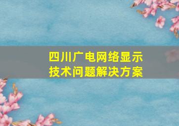 四川广电网络显示技术问题解决方案