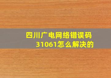 四川广电网络错误码31061怎么解决的