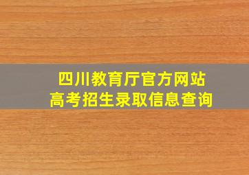 四川教育厅官方网站高考招生录取信息查询