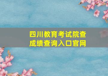 四川教育考试院查成绩查询入口官网