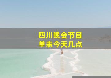 四川晚会节目单表今天几点