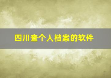 四川查个人档案的软件