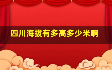 四川海拔有多高多少米啊