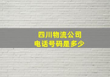 四川物流公司电话号码是多少