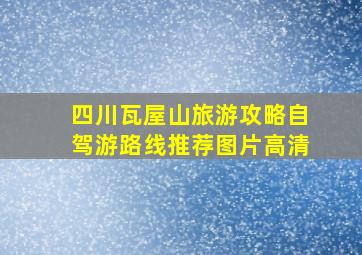 四川瓦屋山旅游攻略自驾游路线推荐图片高清