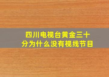 四川电视台黄金三十分为什么没有视线节目