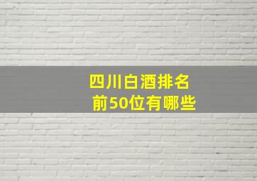 四川白酒排名前50位有哪些