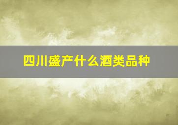 四川盛产什么酒类品种