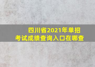 四川省2021年单招考试成绩查询入口在哪查