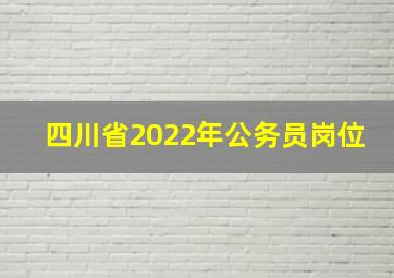 四川省2022年公务员岗位