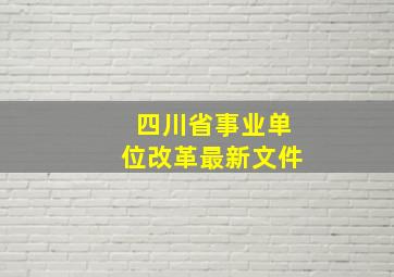 四川省事业单位改革最新文件