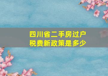 四川省二手房过户税费新政策是多少