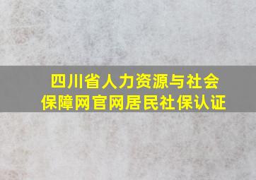 四川省人力资源与社会保障网官网居民社保认证