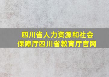 四川省人力资源和社会保障厅四川省教育厅官网