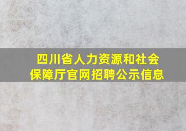 四川省人力资源和社会保障厅官网招聘公示信息